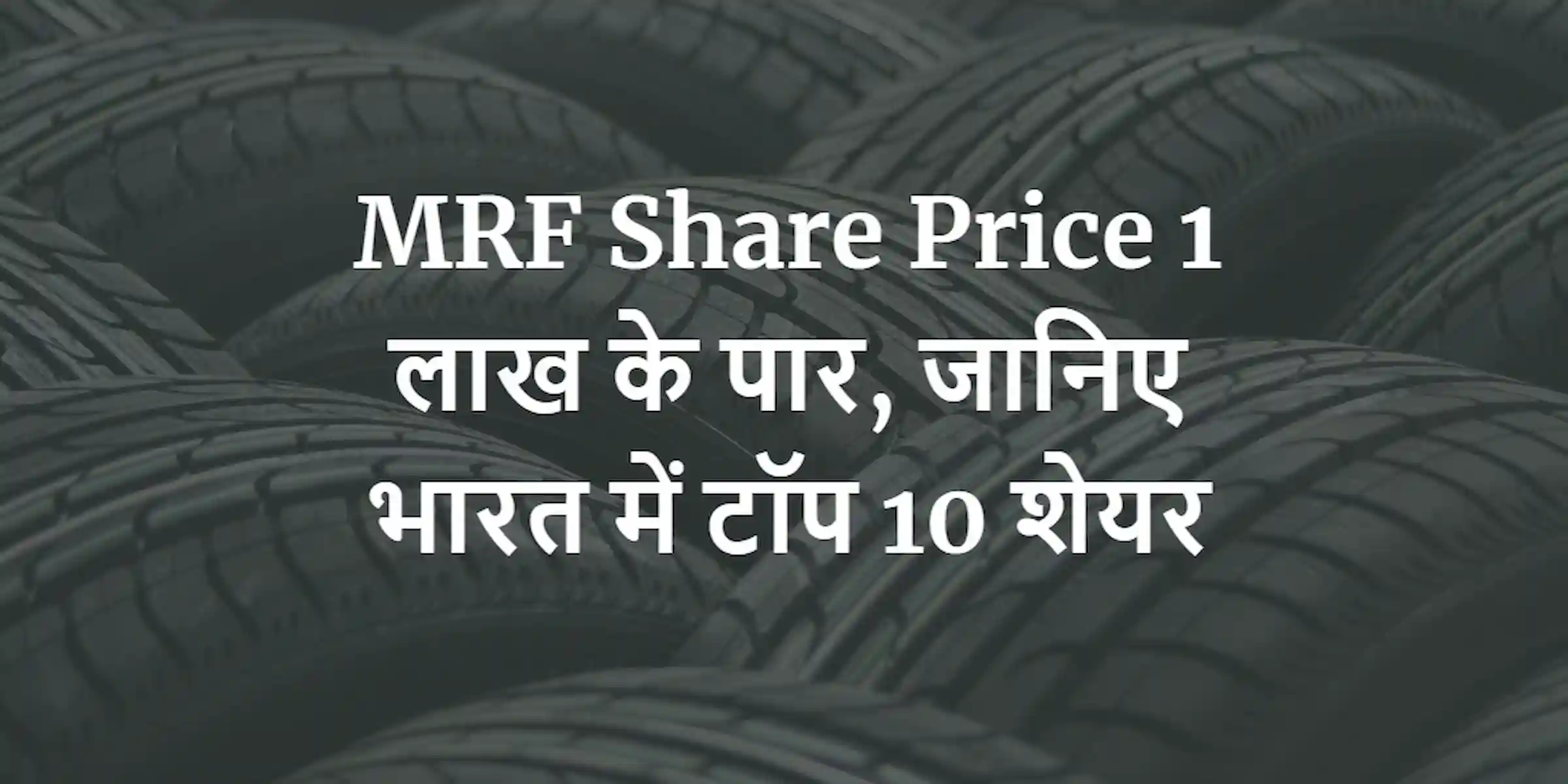 MRF Share Price 1 लाख के पार, जानिए भारत में टॉप 10 शेयर